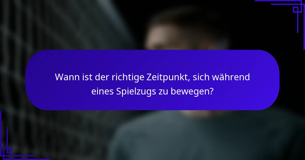 Wann ist der richtige Zeitpunkt, sich während eines Spielzugs zu bewegen?