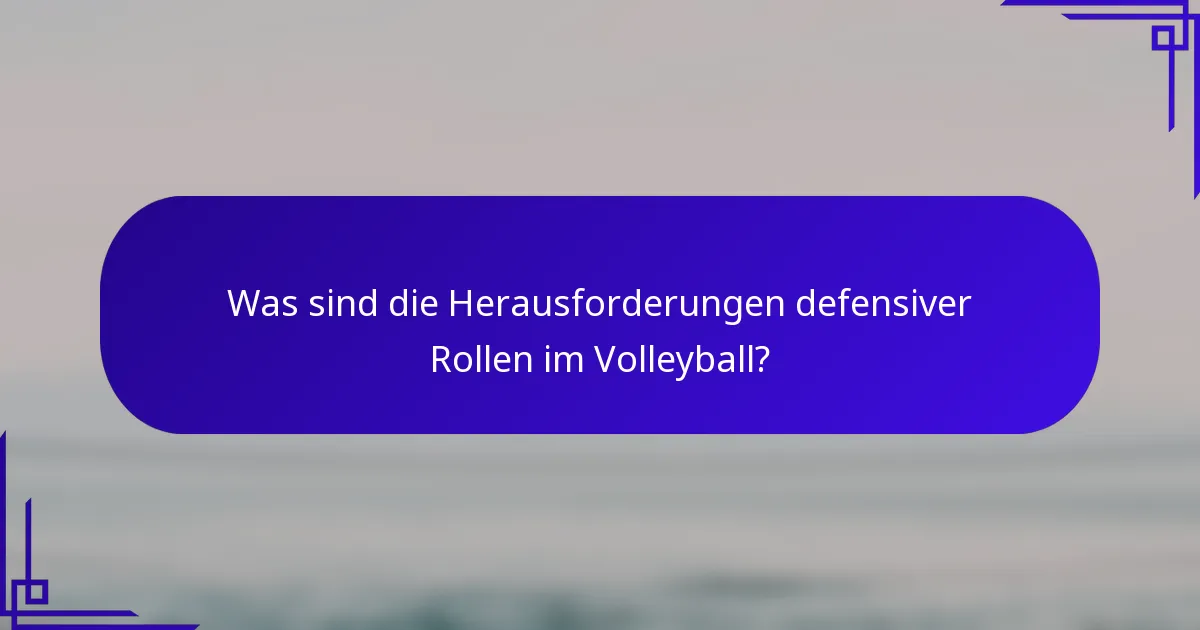 Was sind die Herausforderungen defensiver Rollen im Volleyball?