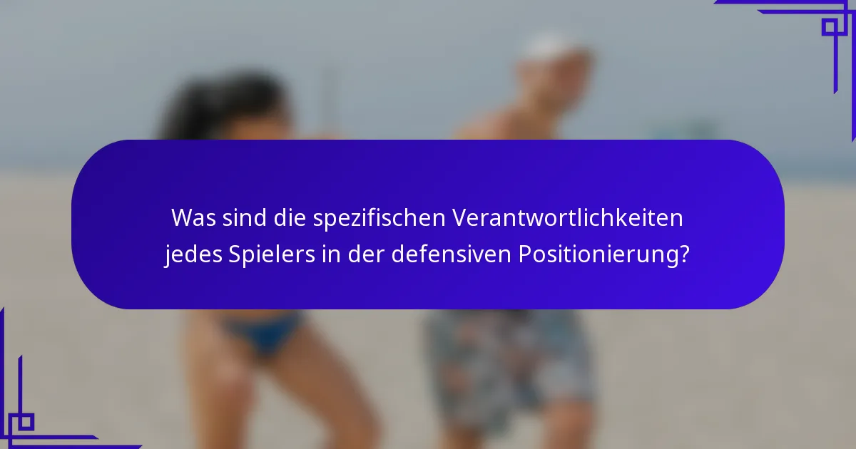 Was sind die spezifischen Verantwortlichkeiten jedes Spielers in der defensiven Positionierung?