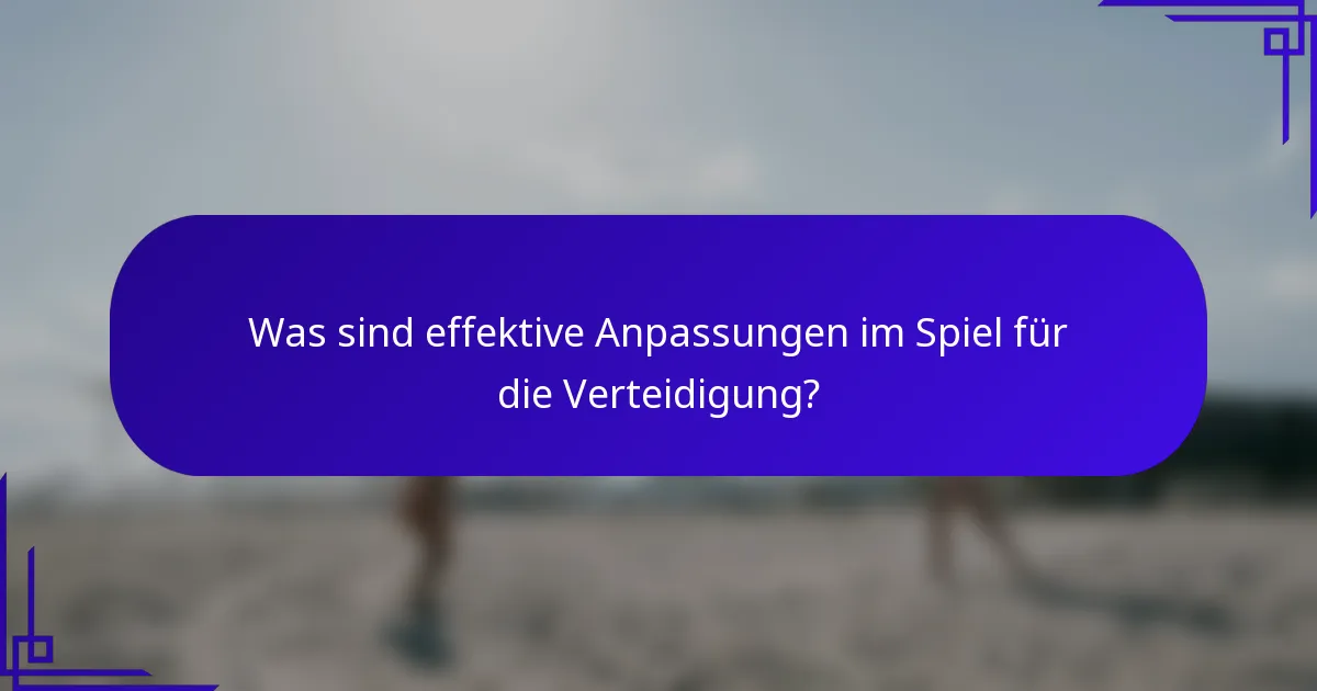 Was sind effektive Anpassungen im Spiel für die Verteidigung?
