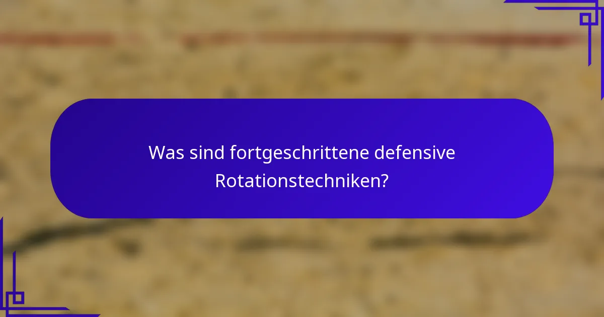 Was sind fortgeschrittene defensive Rotationstechniken?