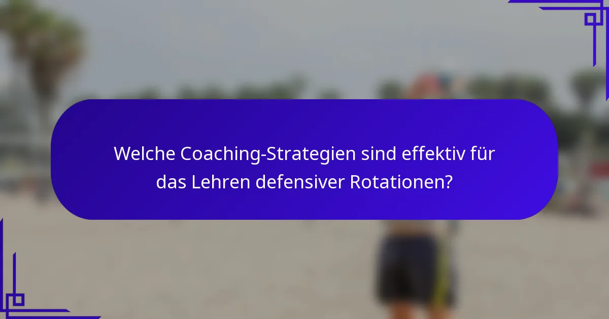 Welche Coaching-Strategien sind effektiv für das Lehren defensiver Rotationen?