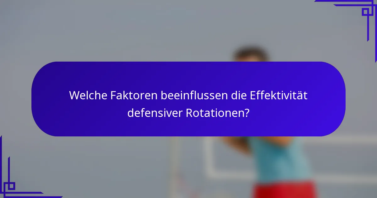 Welche Faktoren beeinflussen die Effektivität defensiver Rotationen?