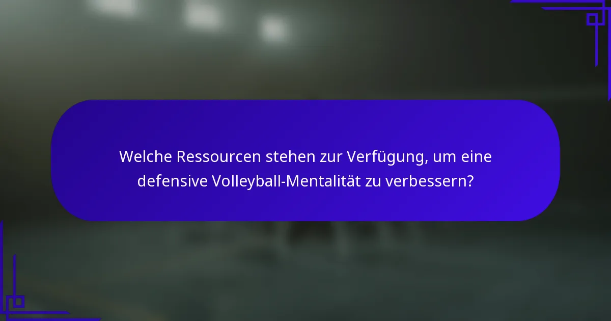Welche Ressourcen stehen zur Verfügung, um eine defensive Volleyball-Mentalität zu verbessern?