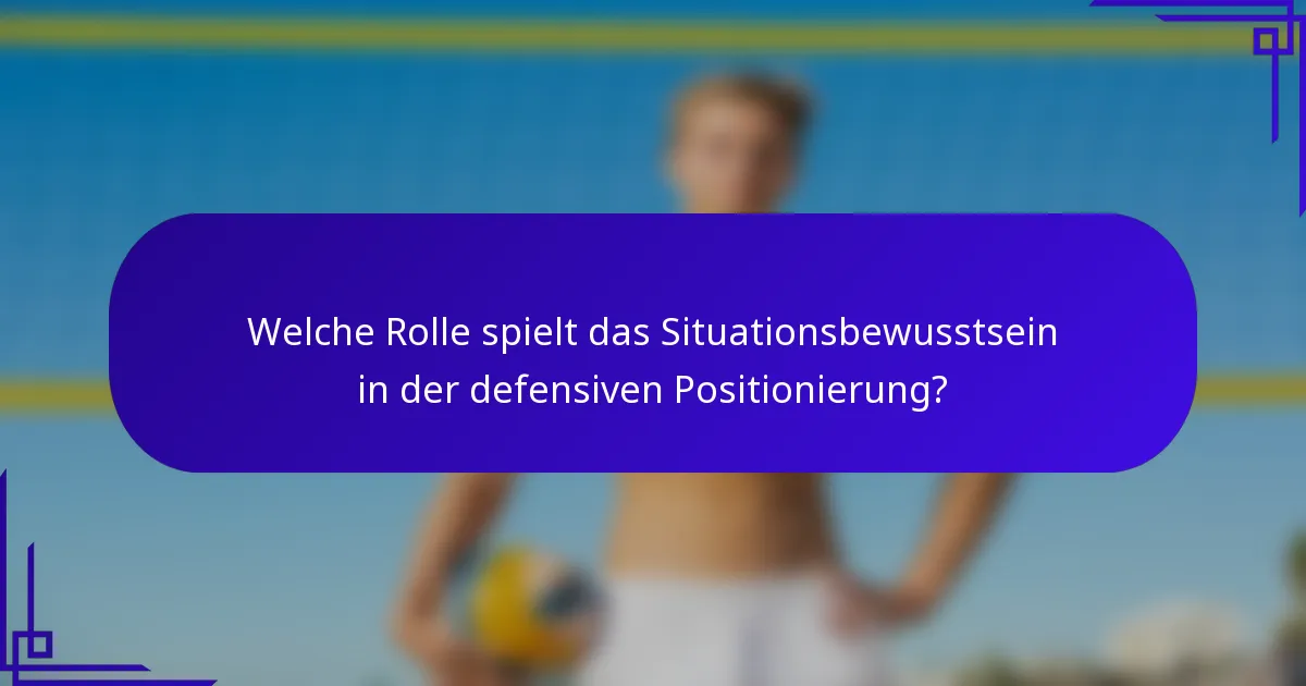 Welche Rolle spielt das Situationsbewusstsein in der defensiven Positionierung?