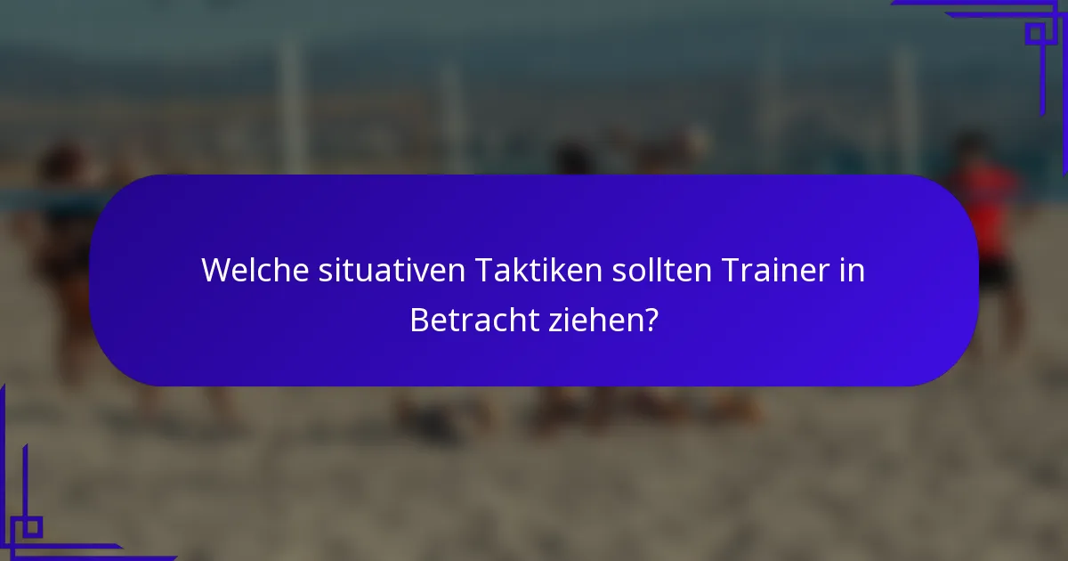 Welche situativen Taktiken sollten Trainer in Betracht ziehen?