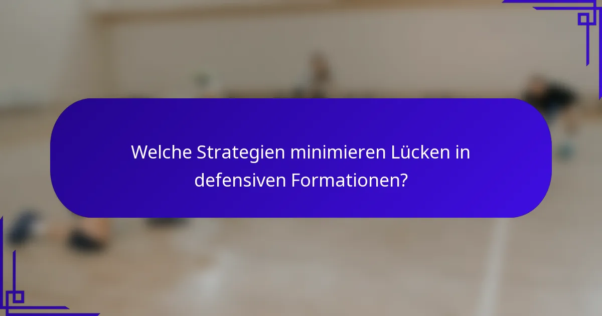 Welche Strategien minimieren Lücken in defensiven Formationen?