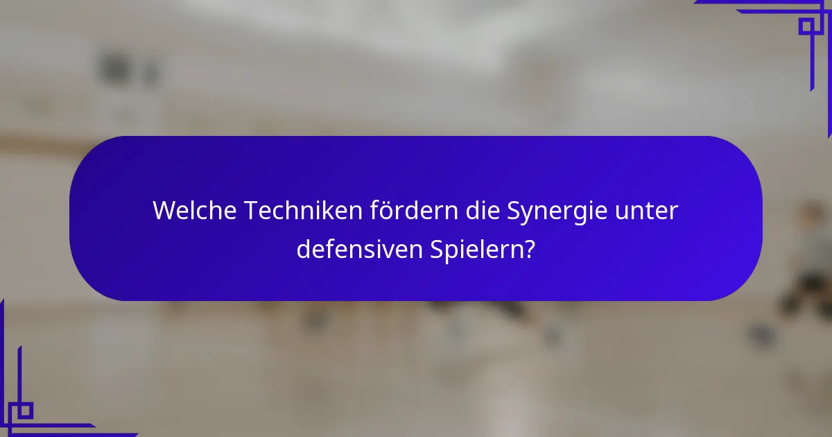 Welche Techniken fördern die Synergie unter defensiven Spielern?