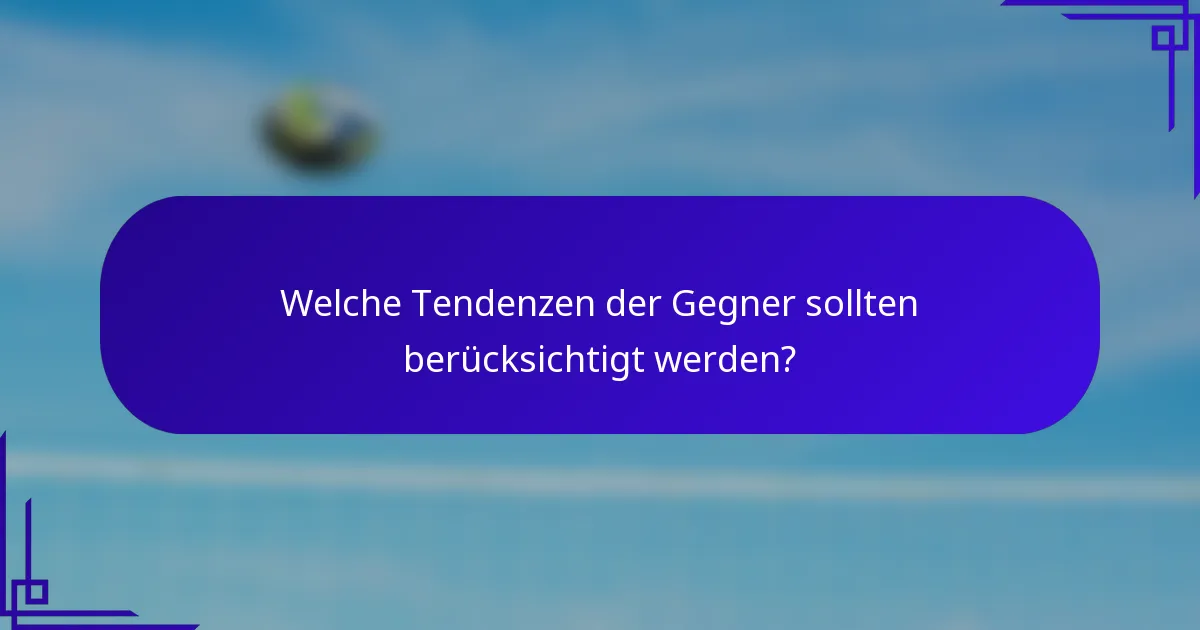 Welche Tendenzen der Gegner sollten berücksichtigt werden?