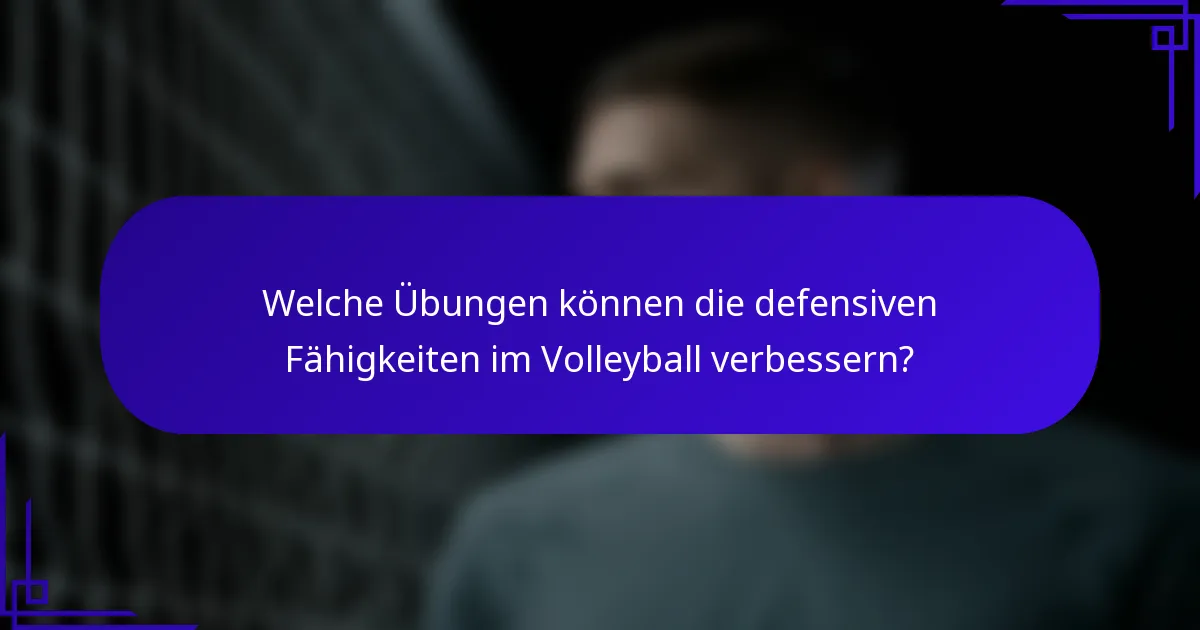 Welche Übungen können die defensiven Fähigkeiten im Volleyball verbessern?