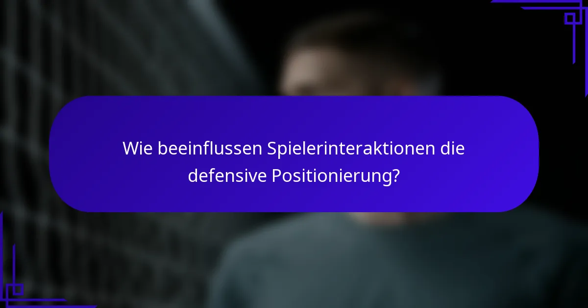 Wie beeinflussen Spielerinteraktionen die defensive Positionierung?