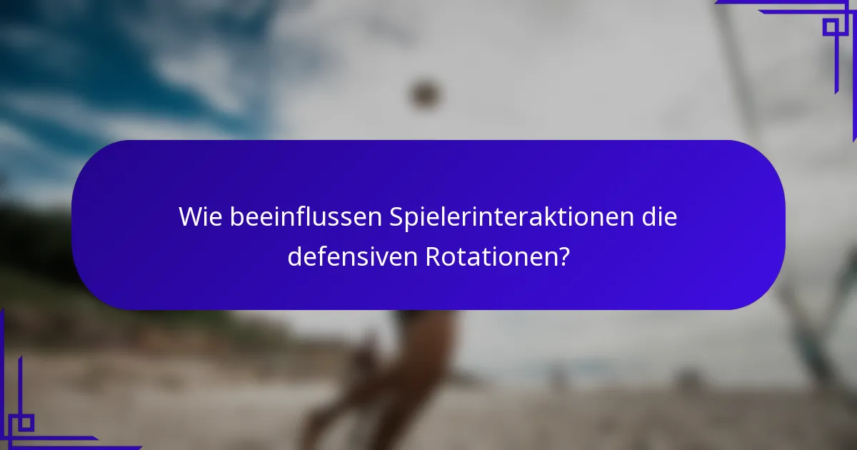 Wie beeinflussen Spielerinteraktionen die defensiven Rotationen?