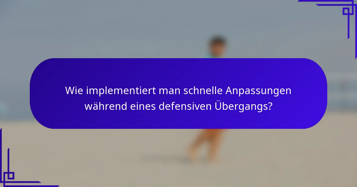 Wie implementiert man schnelle Anpassungen während eines defensiven Übergangs?