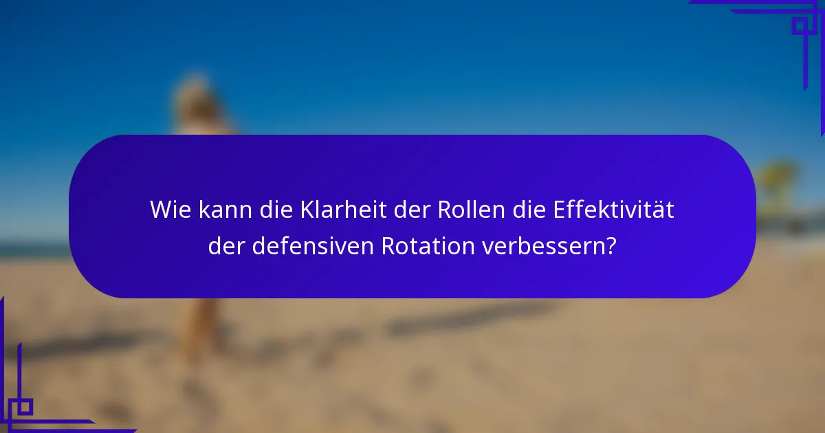 Wie kann die Klarheit der Rollen die Effektivität der defensiven Rotation verbessern?