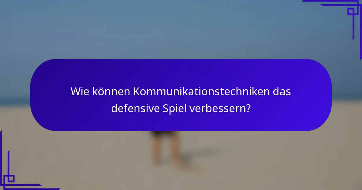 Wie können Kommunikationstechniken das defensive Spiel verbessern?