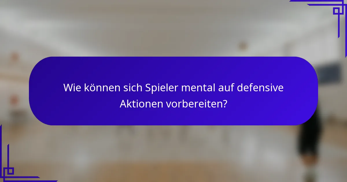 Wie können sich Spieler mental auf defensive Aktionen vorbereiten?