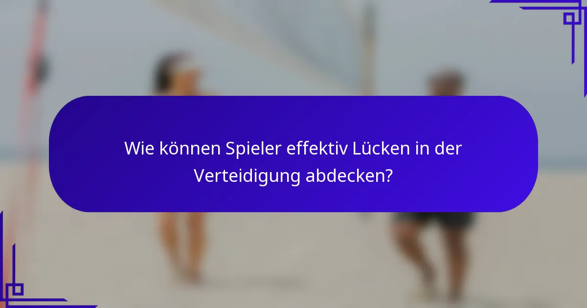 Wie können Spieler effektiv Lücken in der Verteidigung abdecken?