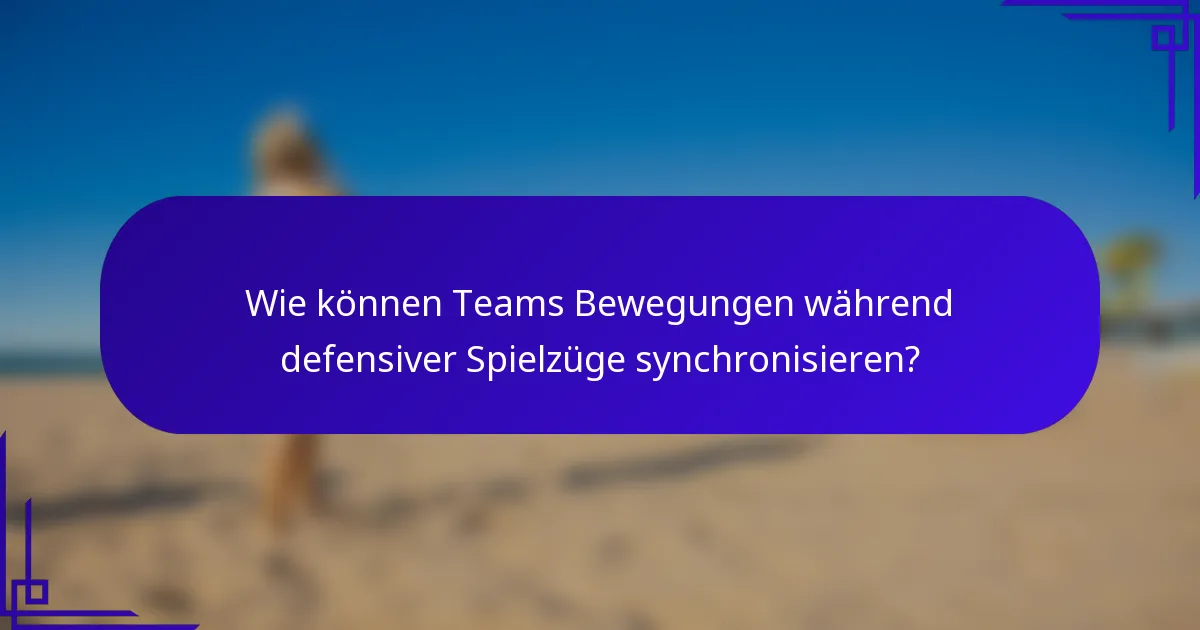 Wie können Teams Bewegungen während defensiver Spielzüge synchronisieren?