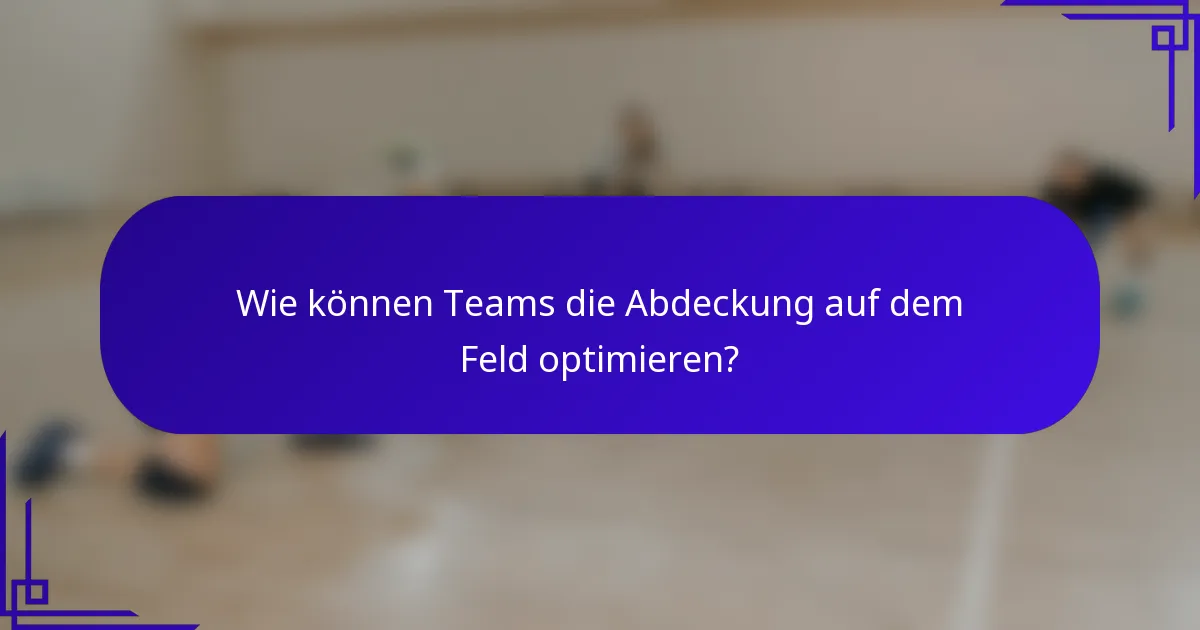 Wie können Teams die Abdeckung auf dem Feld optimieren?