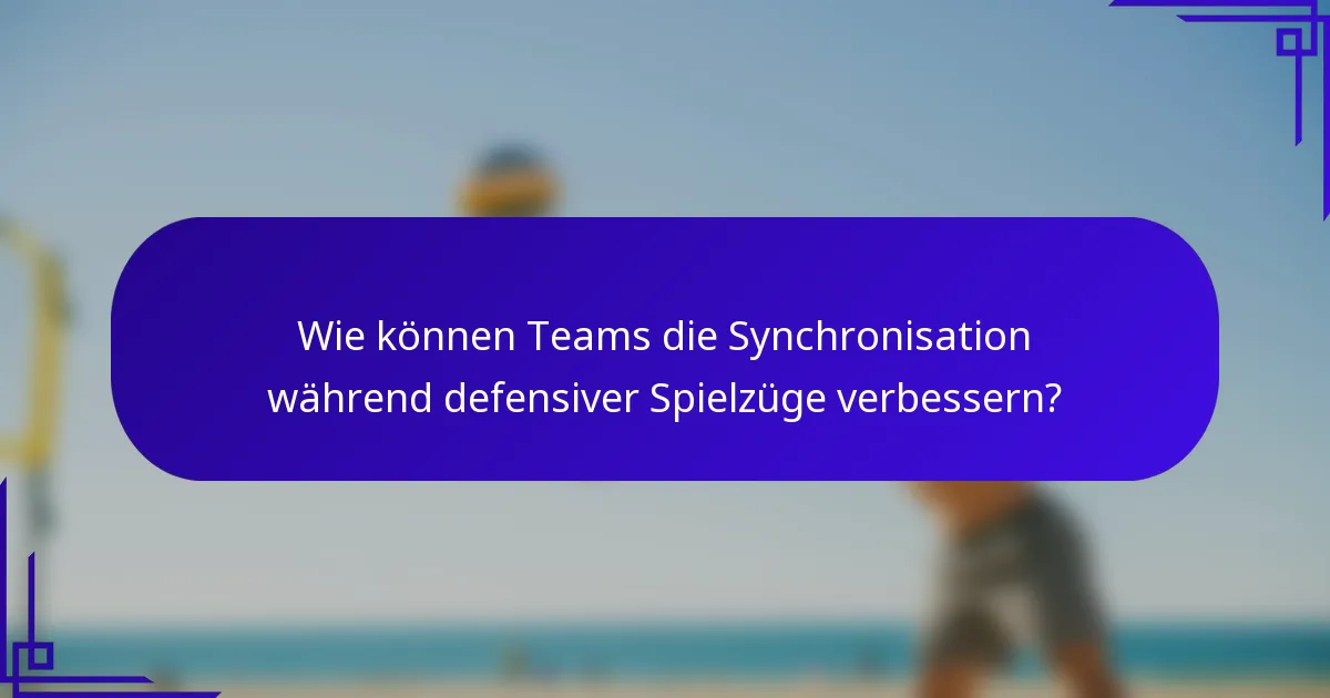 Wie können Teams die Synchronisation während defensiver Spielzüge verbessern?