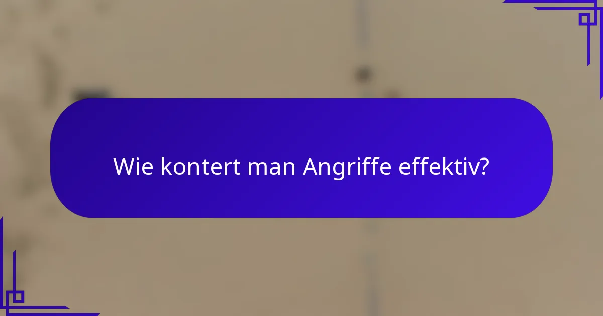 Wie kontert man Angriffe effektiv?