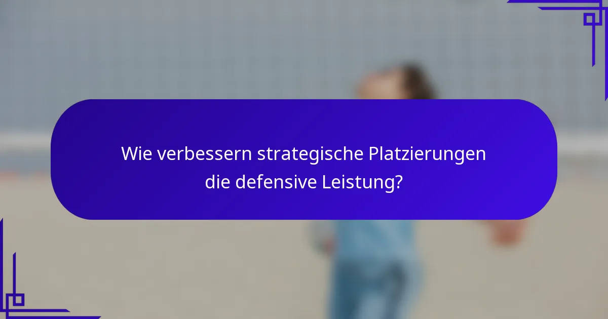 Wie verbessern strategische Platzierungen die defensive Leistung?