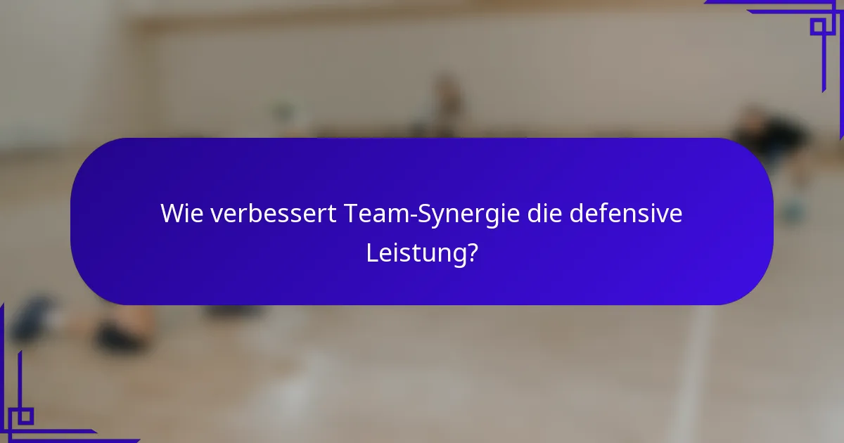 Wie verbessert Team-Synergie die defensive Leistung?